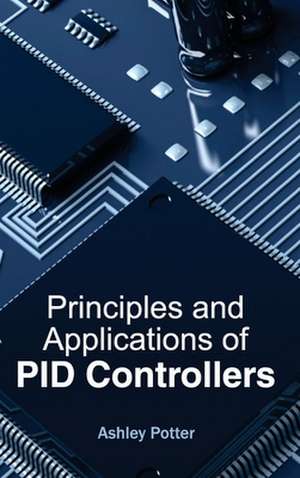 Principles and Applications of Pid Controllers: Volume II de Ashley Potter