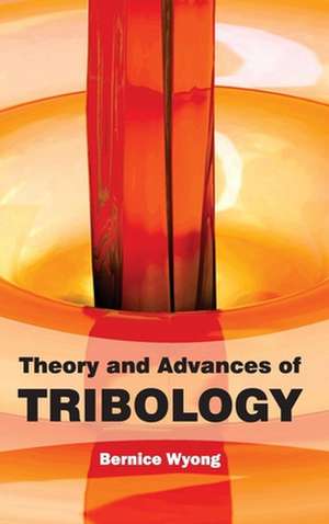 Theory and Advances of Tribology de Bernice Wyong