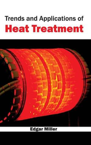 Trends and Applications of Heat Treatment de Edgar Miller