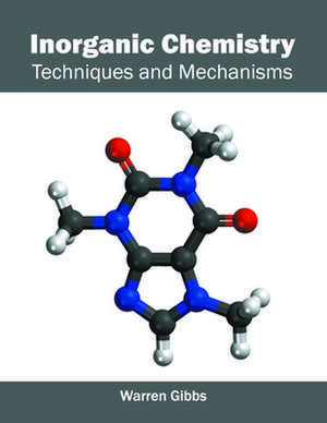 Inorganic Chemistry: Techniques and Mechanisms de Warren Gibbs