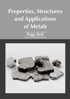 Properties, Structures and Applications of Metals de Peggy Rusk