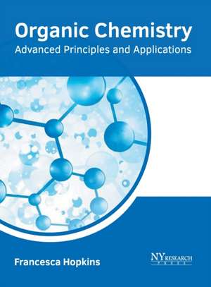 Organic Chemistry: Advanced Principles and Applications de Francesca Hopkins