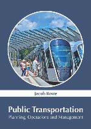 Public Transportation: Planning, Operations and Management de Jacob Rowe