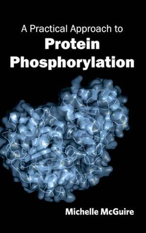 Practical Approach to Protein Phosphorylation: Volume II de Michelle McGuire