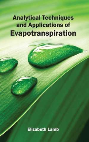 Analytical Techniques and Applications of Evapotranspiration de Elizabeth Lamb