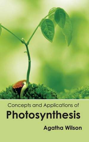 Concepts and Applications of Photosynthesis de Agatha Wilson