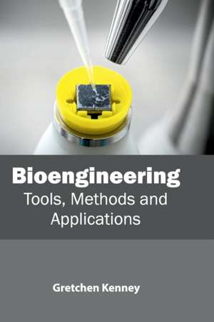 Bioengineering: Tools, Methods and Applications de Gretchen Kenney