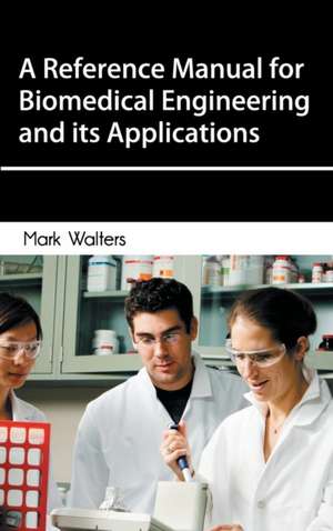 Reference Manual for Biomedical Engineering and Its Applications: Modern Concepts and Contributions de Mark Walters