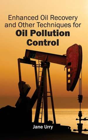 Enhanced Oil Recovery and Other Techniques for Oil Pollution Control de Jane Urry