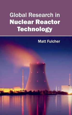 Global Research in Nuclear Reactor Technology de Matt Fulcher