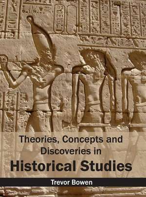 Theories, Concepts and Discoveries in Historical Studies de Trevor Bowen