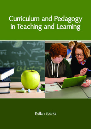 Curriculum and Pedagogy in Teaching and Learning de Sparks, Kellan