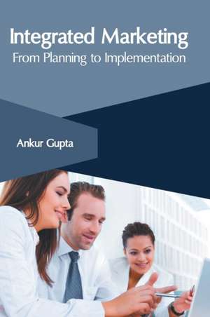 Integrated Marketing: From Planning to Implementation de Ankur Gupta