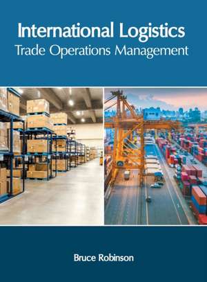 International Logistics: Trade Operations Management de Bruce Robinson