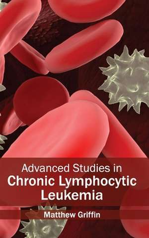 Advanced Studies in Chronic Lymphocytic Leukemia de Matthew Griffin