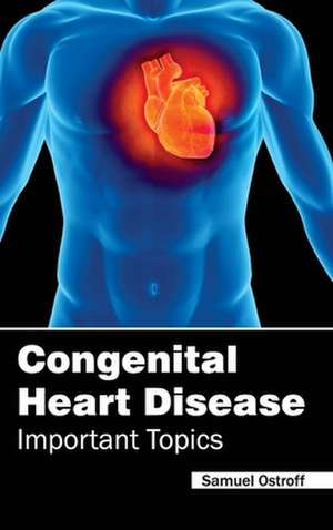 Congenital Heart Disease - Important Topics de Samuel Ostroff