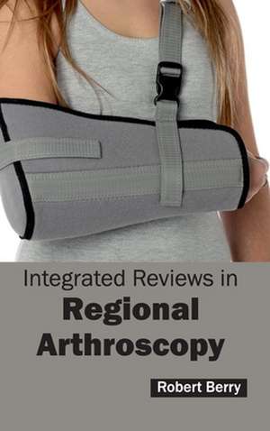 Integrated Reviews in Regional Arthroscopy de Robert Berry