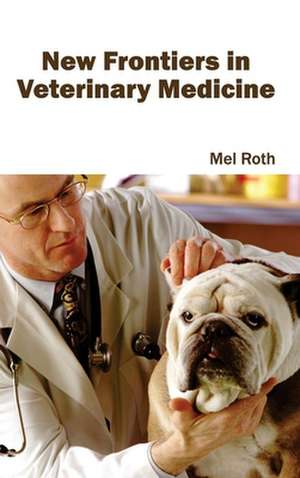 New Frontiers in Veterinary Medicine de Mel Roth