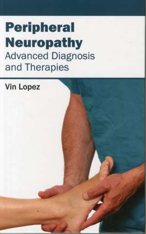 Peripheral Neuropathy - Advanced Diagnosis and Therapies de Vin Lopez