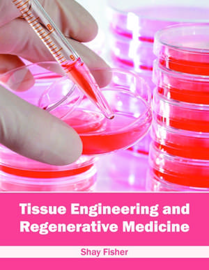 Tissue Engineering and Regenerative Medicine de Shay Fisher