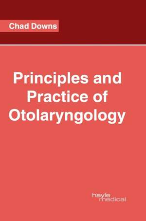 Principles and Practice of Otolaryngology de Chad Downs