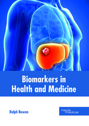 Biomarkers in Health and Medicine de Bowen, Ralph