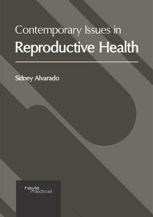 Contemporary Issues in Reproductive Health de Sidney Alvarado