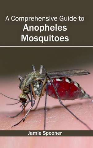 Comprehensive Guide to Anopheles Mosquitoes: Volume III de Jamie Spooner