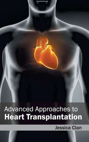 Advanced Approaches to Heart Transplantation de Jessica Clan