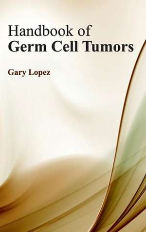 Handbook of Germ Cell Tumors de Gary Lopez