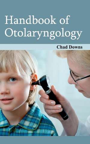 Handbook of Otolaryngology de Chad Downs