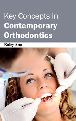 Key Concepts in Contemporary Orthodontics de Kaley Ann