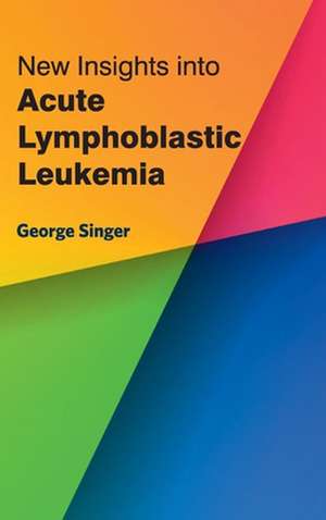 New Insights Into Acute Lymphoblastic Leukemia: Concerns and Issues de George Singer