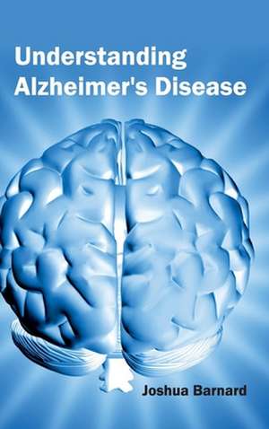 Understanding Alzheimer's Disease de Joshua Barnard