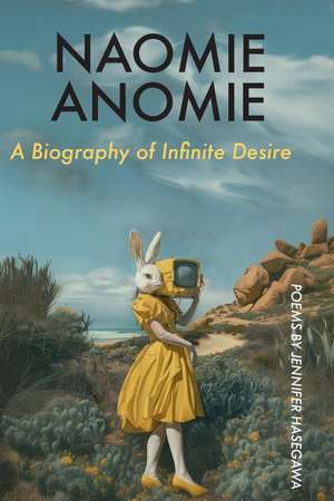 Naomie Anomie: A Biography of Infinite Desire de Jennifer Hasegawa