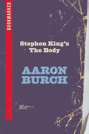 Stephen King's The Body: Bookmarked de Aaron Burch