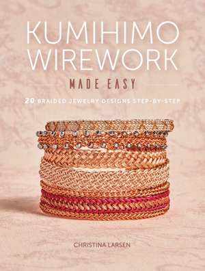 Kumihimo Wirework Made Easy de C Larsen