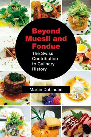 Beyond Muesli and Fondue de Martin Dahinden