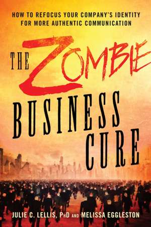 Zombie Business Cure: How to Refocus Your Company's Identity for More Authentic Communication de Julie Lellis