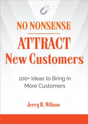 No Nonsense: Attract New Customers de Jerry R Wilson