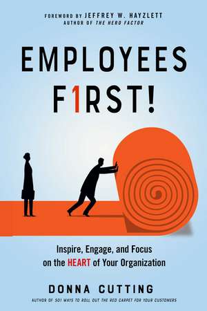 Employees First!: Inspire, Engage, and Focus on the Heart of Your Organization de Donna Cutting