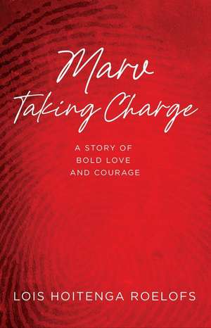 Marv Taking Charge: A Story of Bold Love and Courage de Lois Hoitenga Roelofs