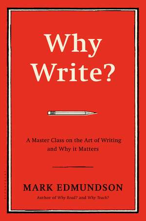 Why Write?: A Master Class on the Art of Writing and Why it Matters de Mark Edmundson