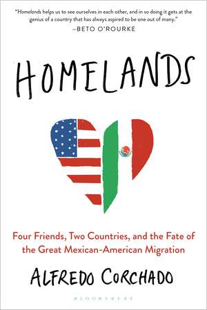 Homelands: Four Friends, Two Countries, and the Fate of the Great Mexican-American Migration de Alfredo Corchado