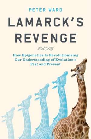 Lamarck's Revenge: How Epigenetics Is Revolutionizing Our Understanding of Evolution's Past and Present de Peter Ward