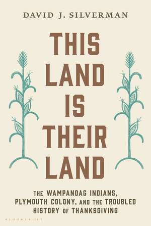 This Land Is Their Land: The Wampanoag Indians, Plymouth Colony, and the Troubled History of Thanksgiving de David J. Silverman