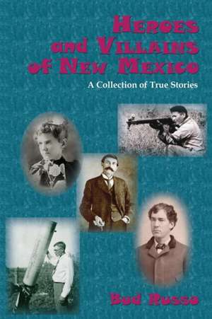 Heroes and Villains of New Mexico de Bud Russo