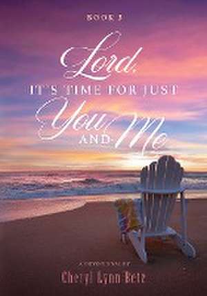 Lord, It's Time for Just You and Me, Book 3 de Cheryl Lynn Betz