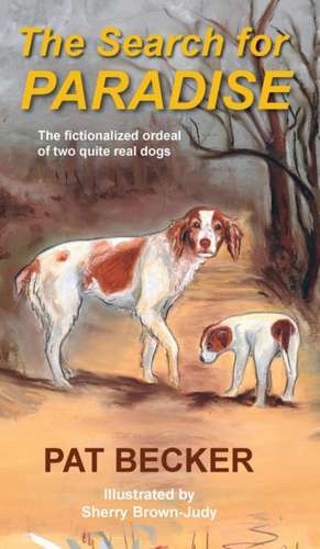 The Search for Paradise - The Fictionalized Ordeal of Two Quite Real Dogs de Pat Becker