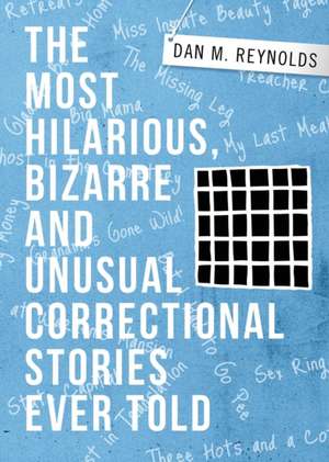 THE MOST HILARIOUS, BIZARRE AND UNUSUAL CORRECTIONAL STORIES EVER TOLD de Dan M. Reynolds